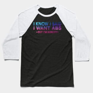 I Know I Said I Want ABS But Im Hungry Baseball T-Shirt